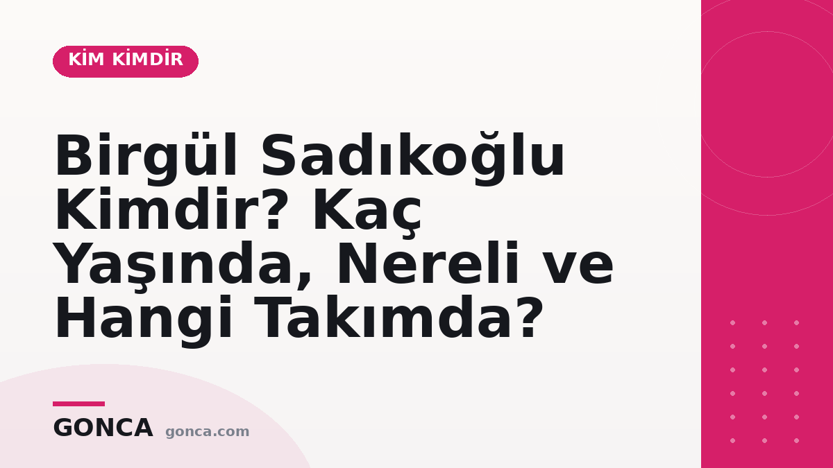 Birgül Sadıkoğlu Kimdir? Kaç Yaşında, Nereli ve Hangi Takımda?
