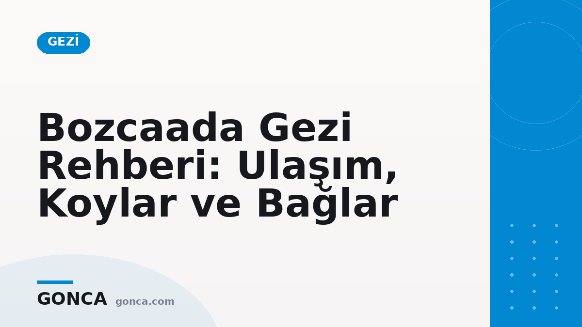 Bozcaada Gezi Rehberi: Ulaşım, Koylar ve Bağlar