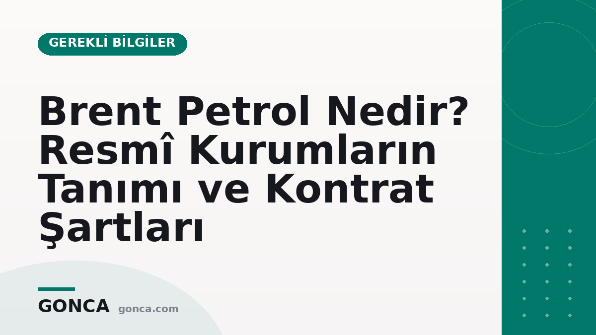 Brent Petrol Nedir? Resmî Kurumların Tanımı ve Kontrat Şartları