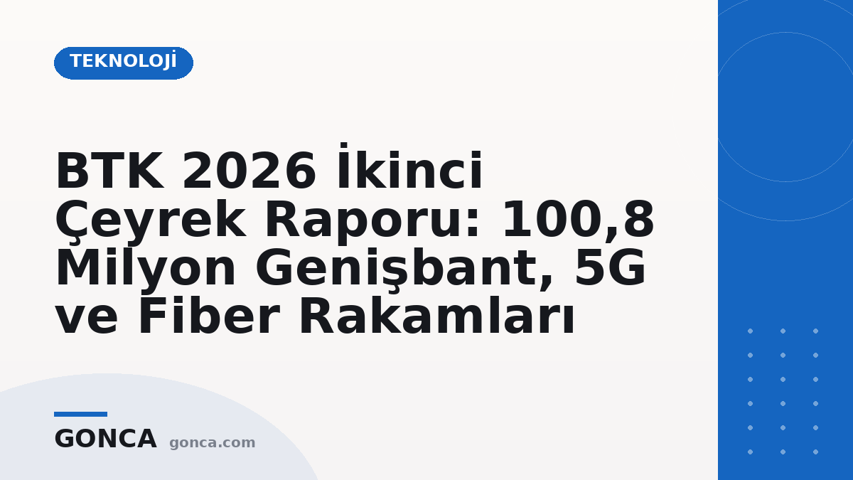 BTK 2026 İkinci Çeyrek Raporu: 100,8 Milyon Genişbant, 5G ve Fiber Rakamları