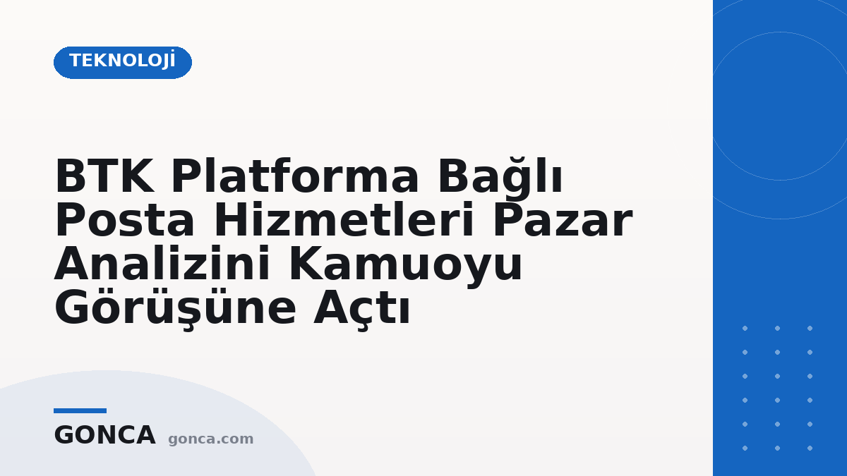 BTK Platforma Bağlı Posta Hizmetleri Pazar Analizini Kamuoyu Görüşüne Açtı