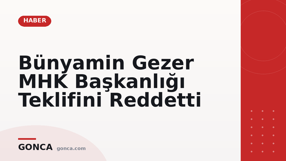 Bünyamin Gezer MHK Başkanlığı Teklifini Reddetti