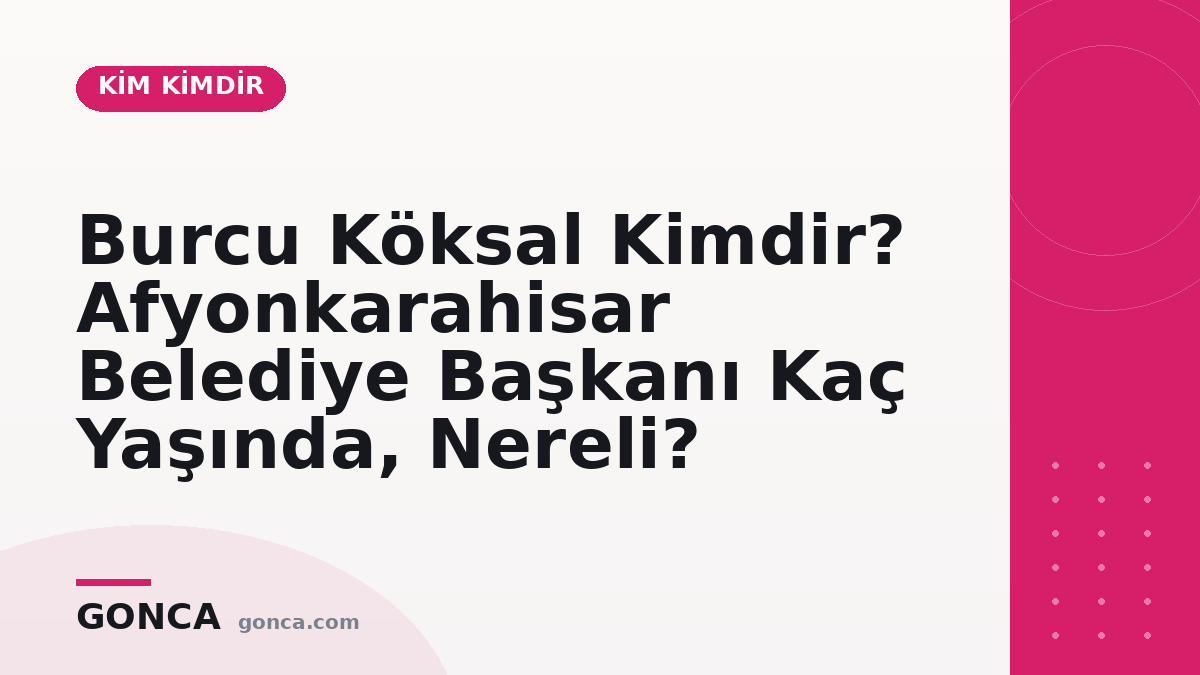 Burcu Köksal Kimdir? Afyonkarahisar Belediye Başkanı Kaç Yaşında, Nereli?