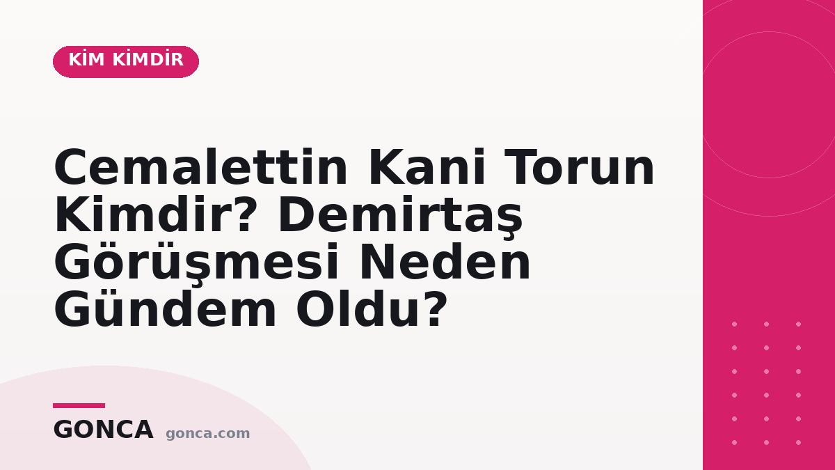 Cemalettin Kani Torun Kimdir? Demirtaş Görüşmesi Neden Gündem Oldu?