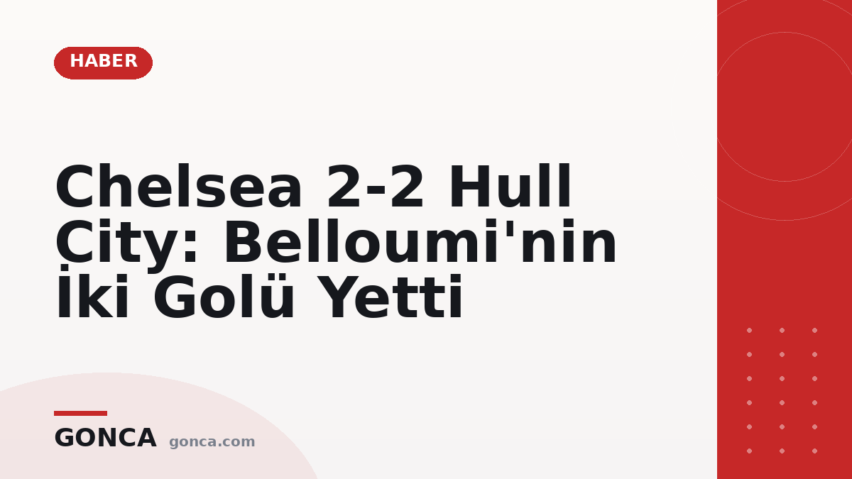 Chelsea 2-2 Hull City: Belloumi'nin İki Golü Yetti