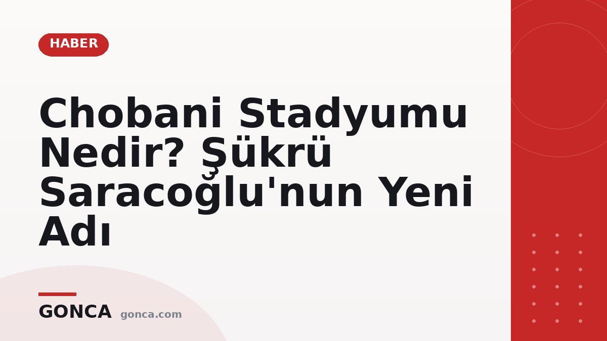 Chobani Stadyumu Nedir? Şükrü Saracoğlu'nun Yeni Adı