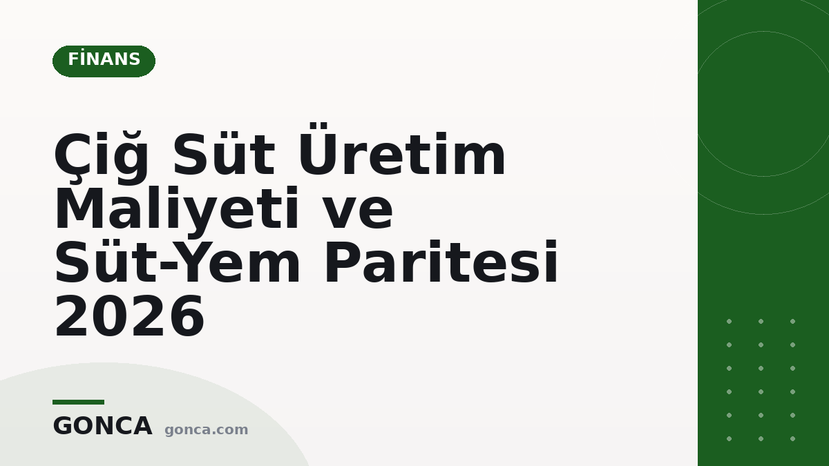 Çiğ Süt Üretim Maliyeti ve Süt-Yem Paritesi 2026