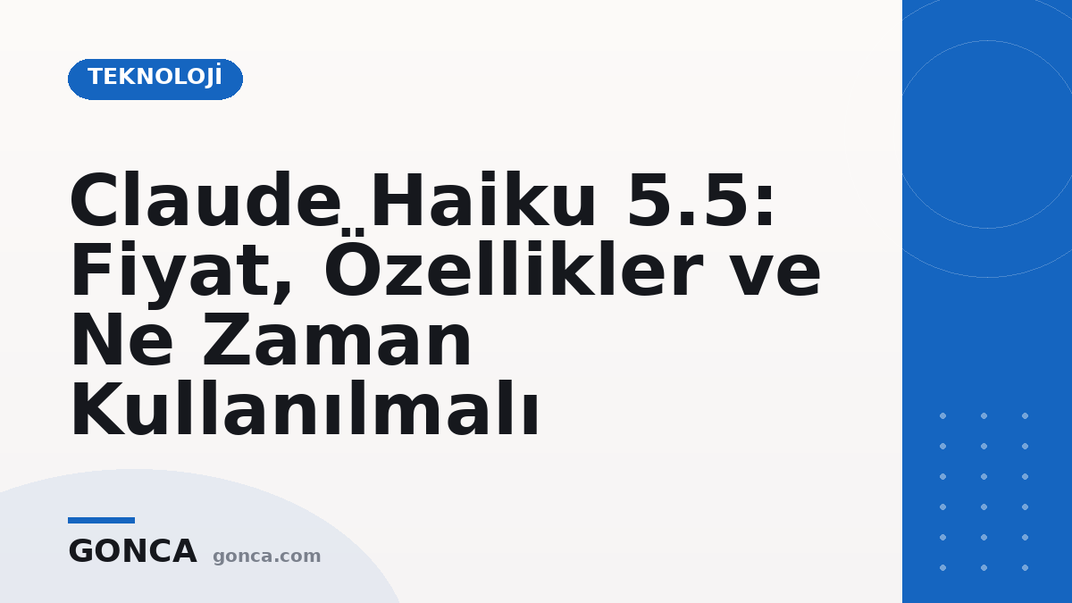 Claude Haiku 5.5: Fiyat, Özellikler ve Ne Zaman Kullanılmalı