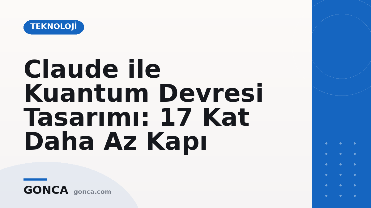 Claude ile Kuantum Devresi Tasarımı: 17 Kat Daha Az Kapı