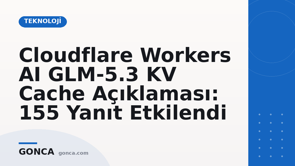 Cloudflare Workers AI GLM-5.3 KV Cache Açıklaması: 155 Yanıt Etkilendi