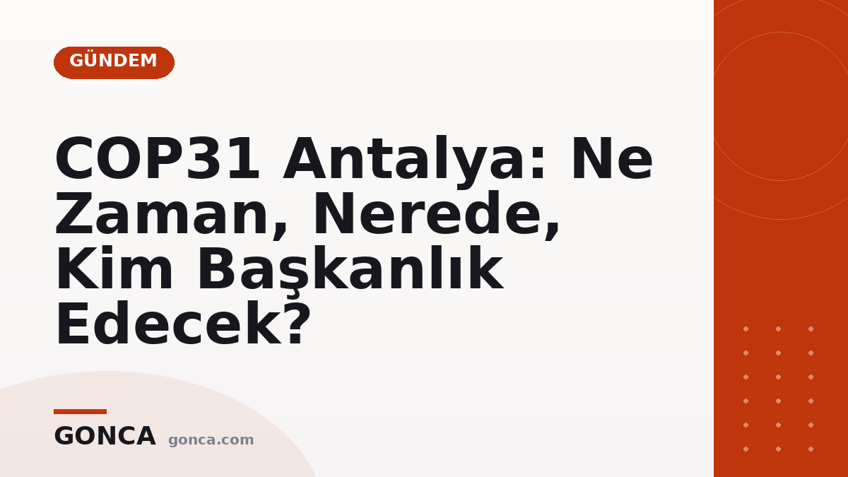 COP31 Antalya: Ne Zaman, Nerede, Kim Başkanlık Edecek?