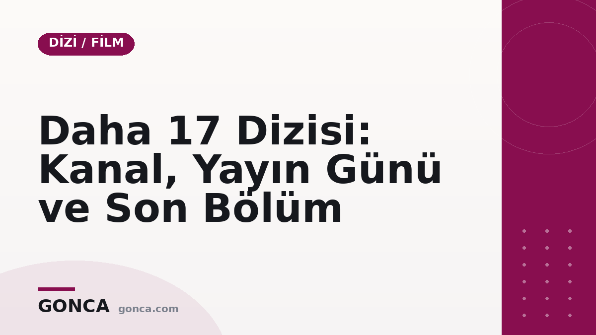 Daha 17 Dizisi: Kanal, Yayın Günü ve Son Bölüm