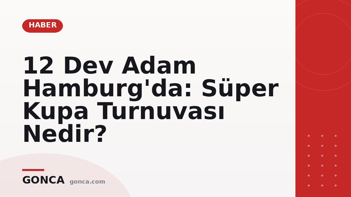 12 Dev Adam Hamburg'da: Süper Kupa Turnuvası Nedir?
