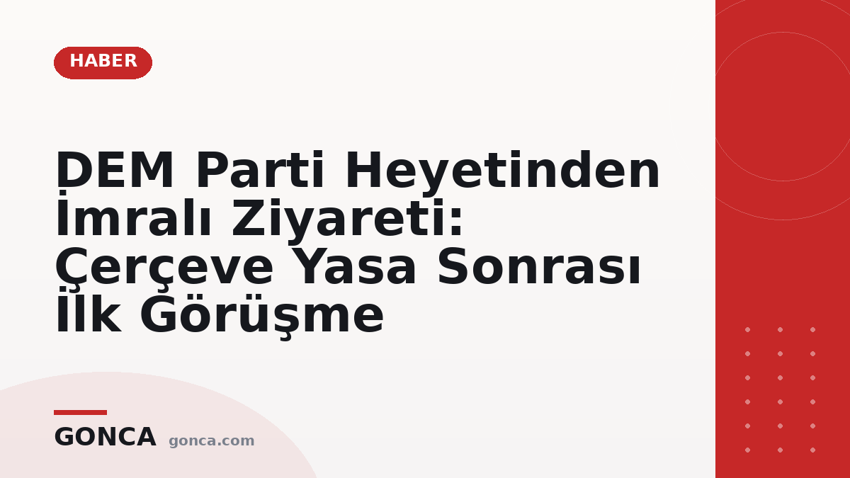 DEM Parti Heyetinden İmralı Ziyareti: Çerçeve Yasa Sonrası İlk Görüşme