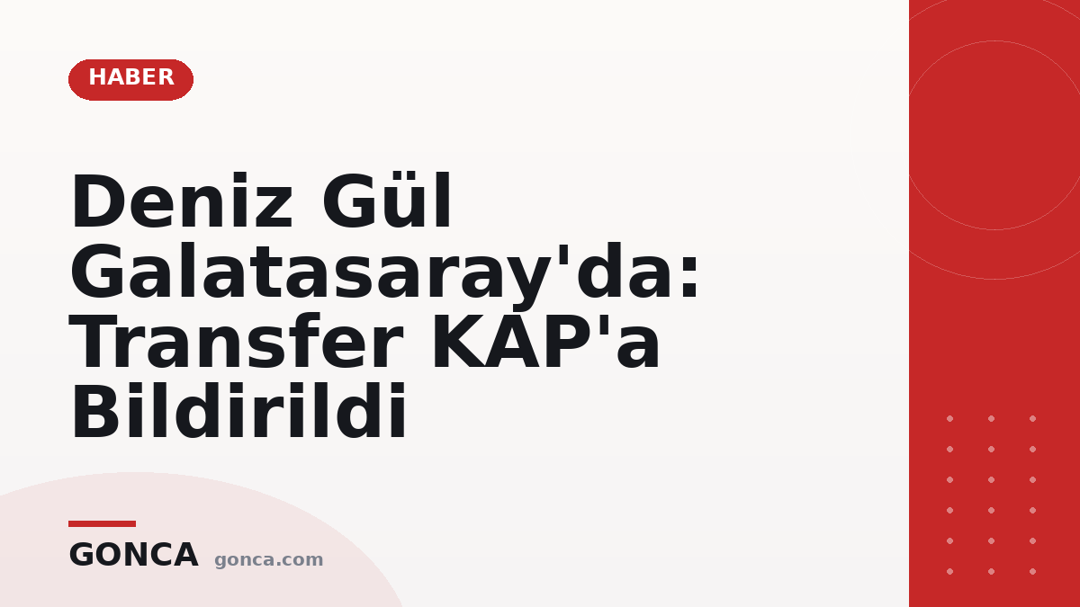 Deniz Gül Galatasaray'da: Transfer KAP'a Bildirildi