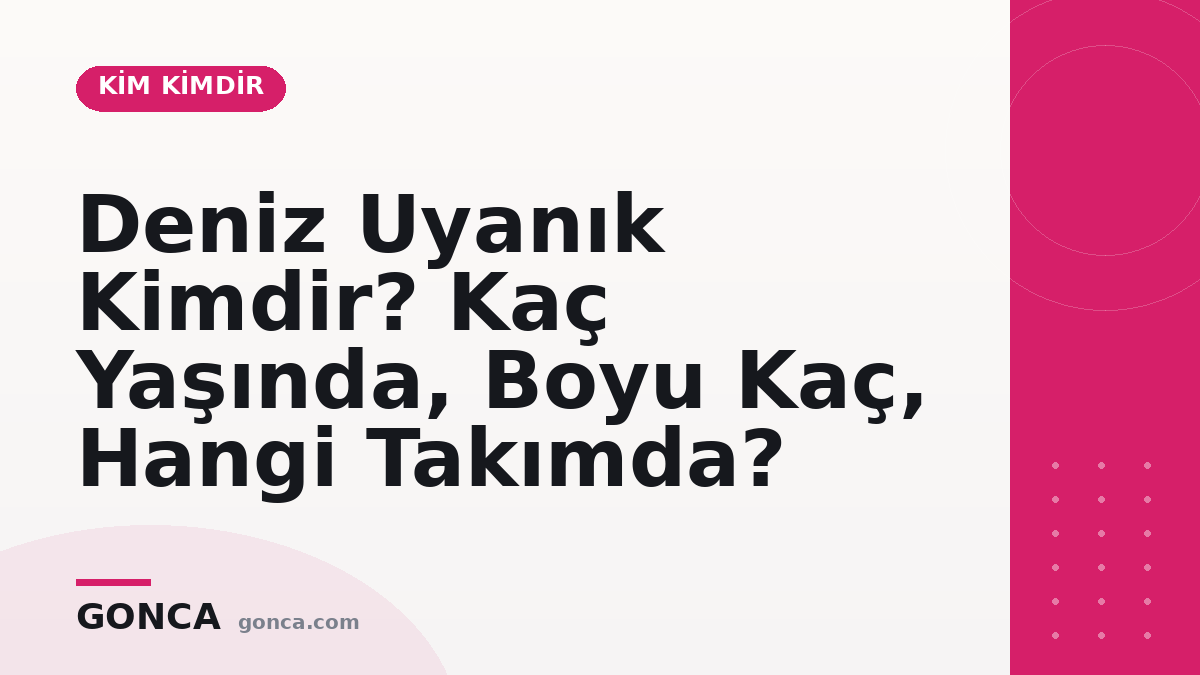 Deniz Uyanık Kimdir? Kaç Yaşında, Hangi Takımda?