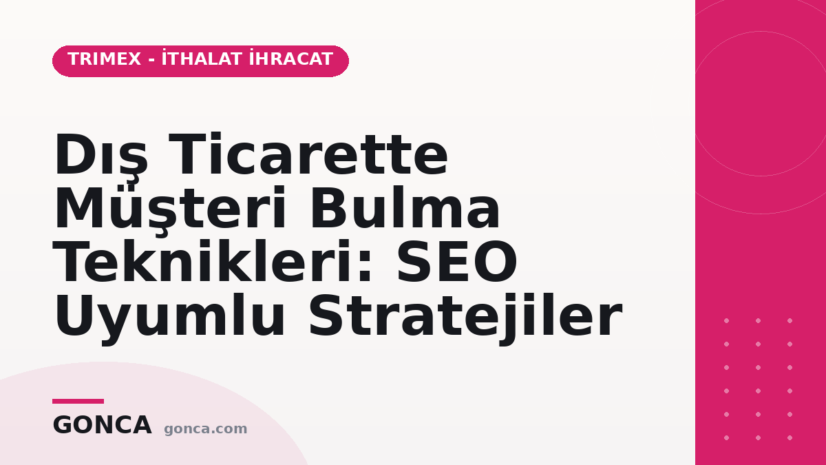 Dış Ticarette Müşteri Bulma Teknikleri: SEO Uyumlu Stratejiler