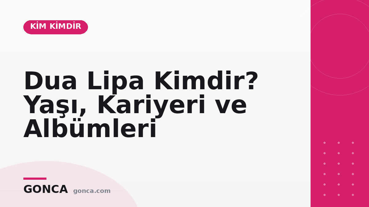Dua Lipa Kimdir? Yaşı, Kariyeri ve Albümleri