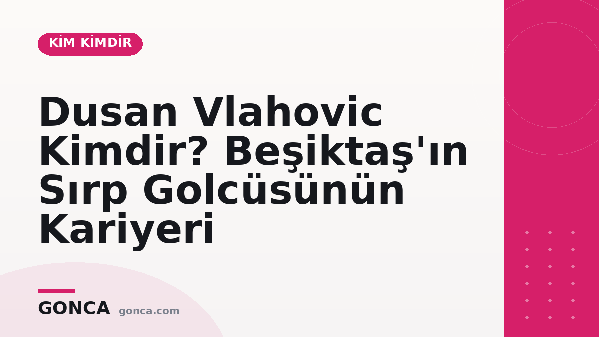 Dusan Vlahovic Kimdir? Beşiktaş'ın Sırp Golcüsünün Kariyeri