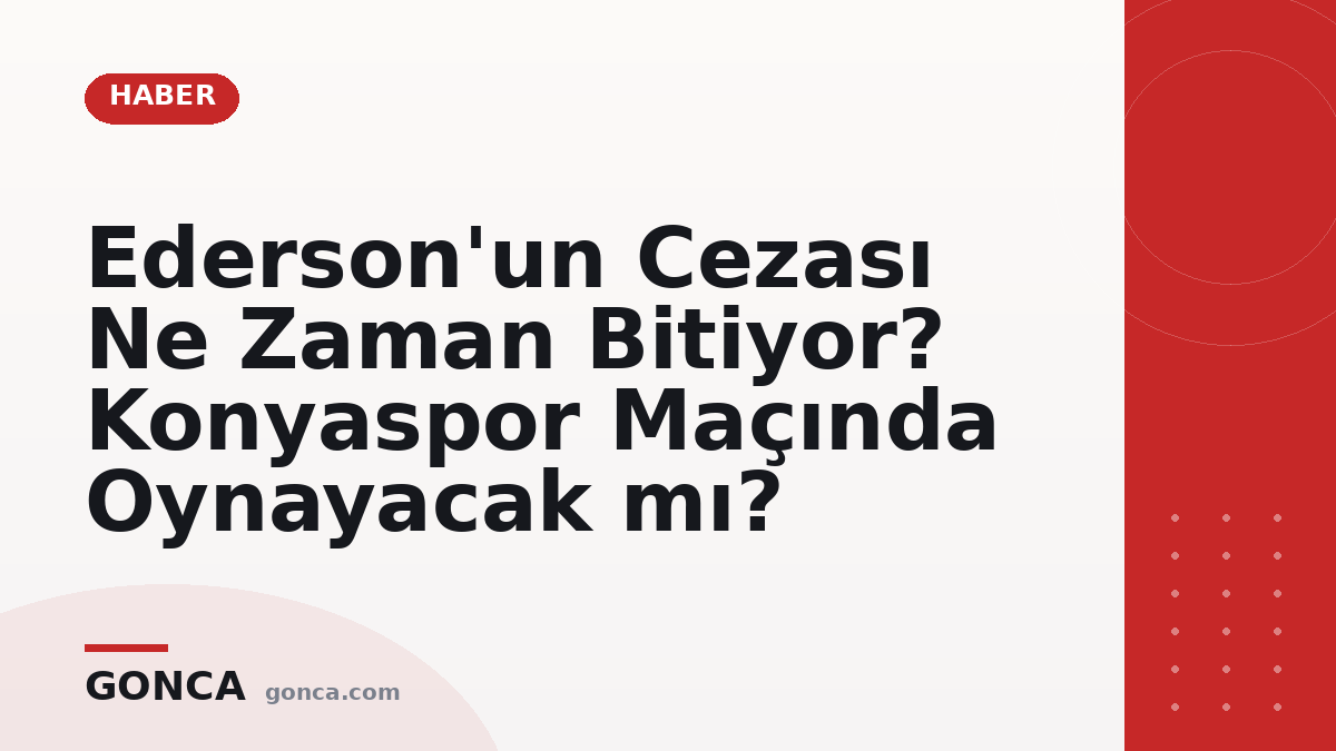 Ederson'un Cezası Ne Zaman Bitiyor? Konyaspor Maçında Oynayacak mı?