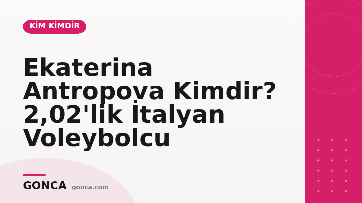 Ekaterina Antropova Kimdir? İtalyan Voleybolcu