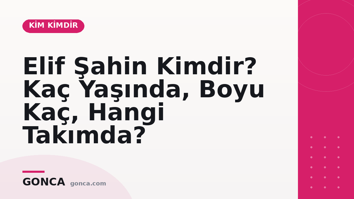 Elif Şahin Kimdir? Kaç Yaşında, Hangi Takımda?