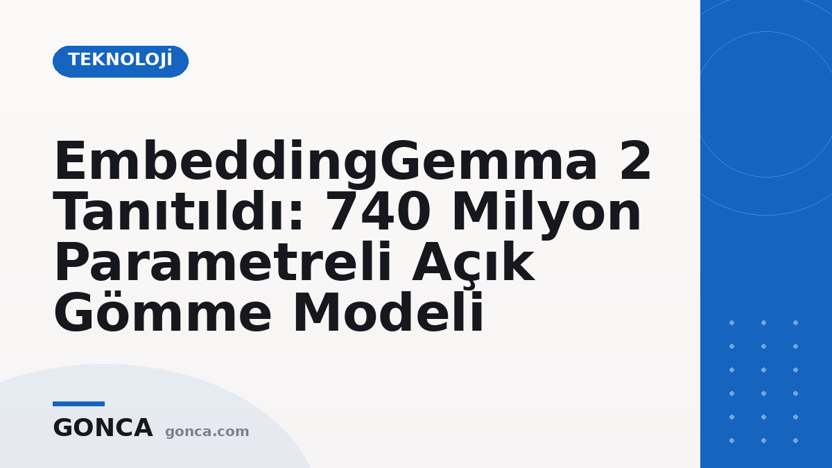 EmbeddingGemma 2 Tanıtıldı: 740 Milyon Parametreli Açık Gömme Modeli