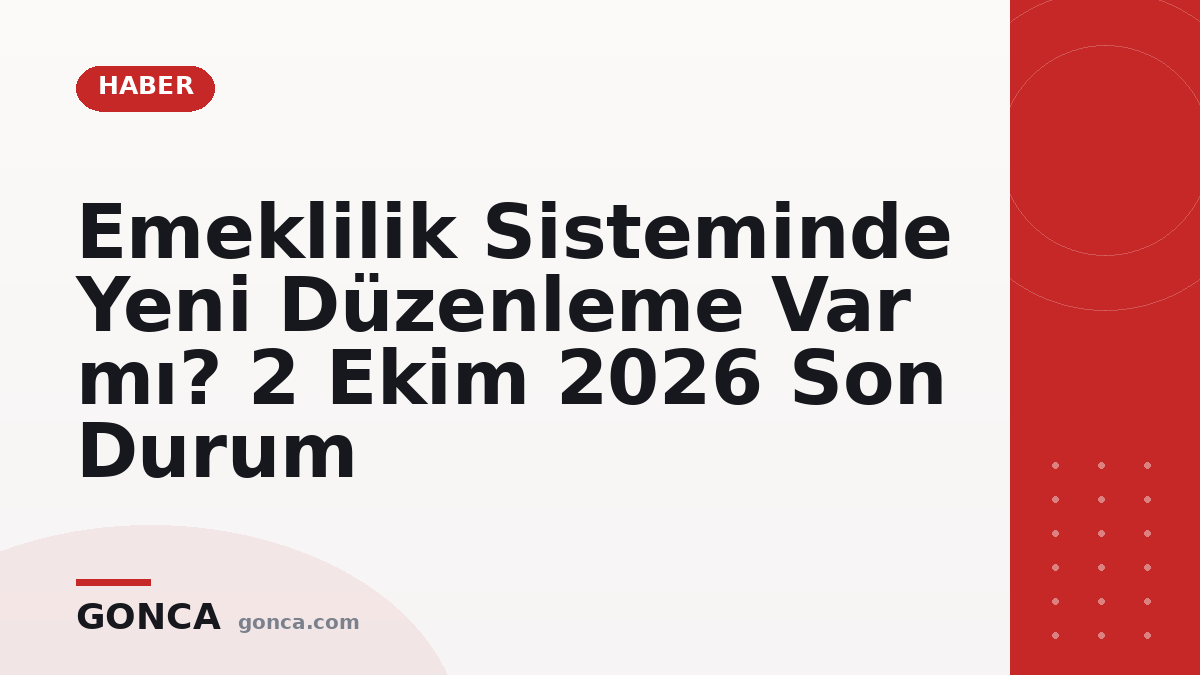 Emeklilik Sisteminde Yeni Düzenleme Var mı? 2 Ekim 2026 Son Durum