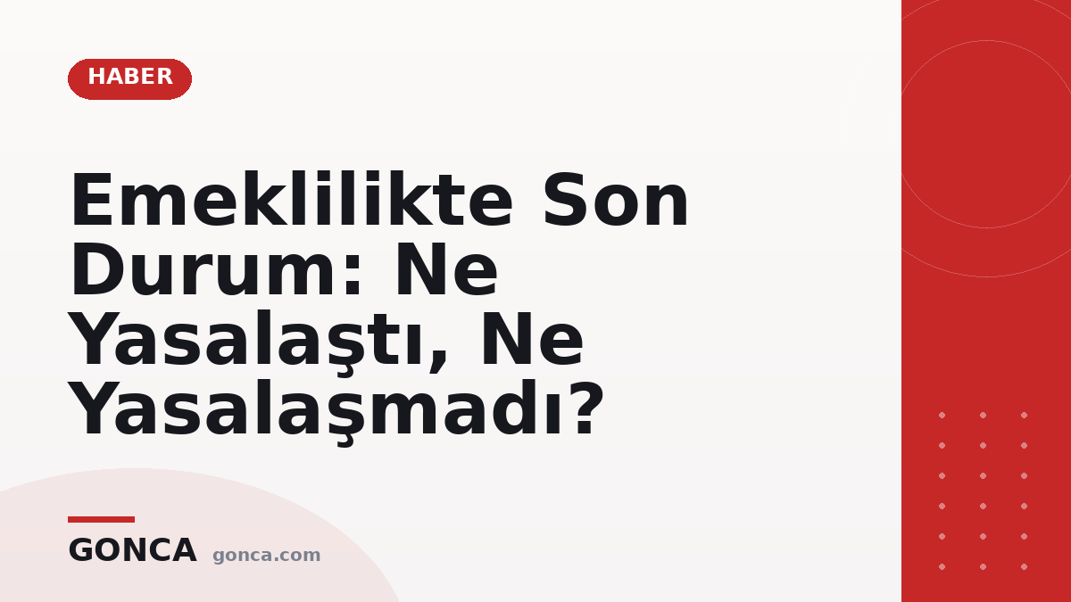 Emeklilikte Son Durum: Ne Yasalaştı, Ne Yasalaşmadı?