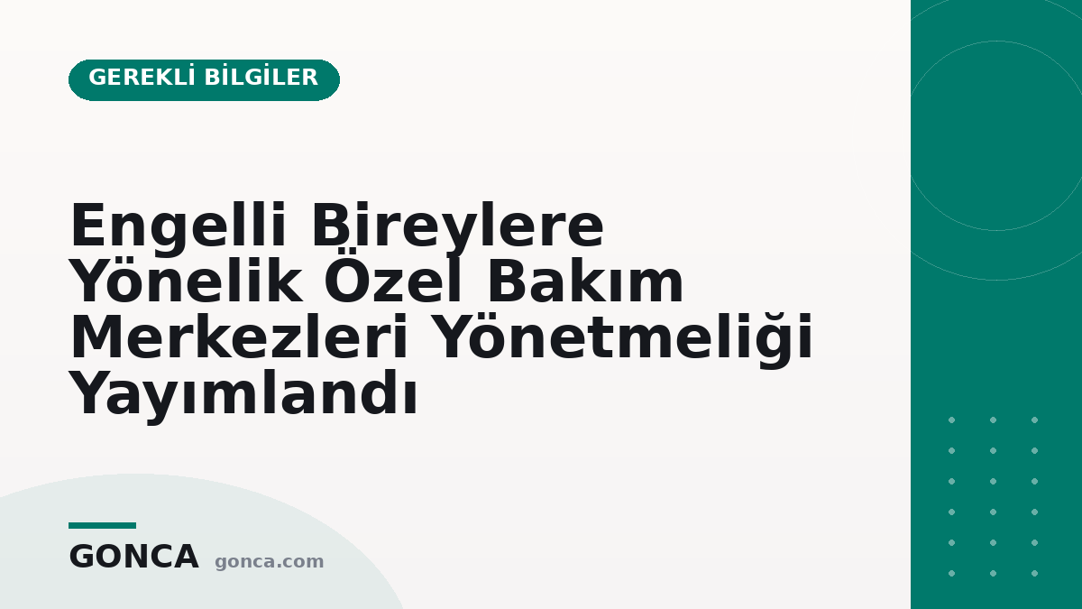 Engelli Bireylere Yönelik Özel Bakım Merkezleri Yönetmeliği Yayımlandı