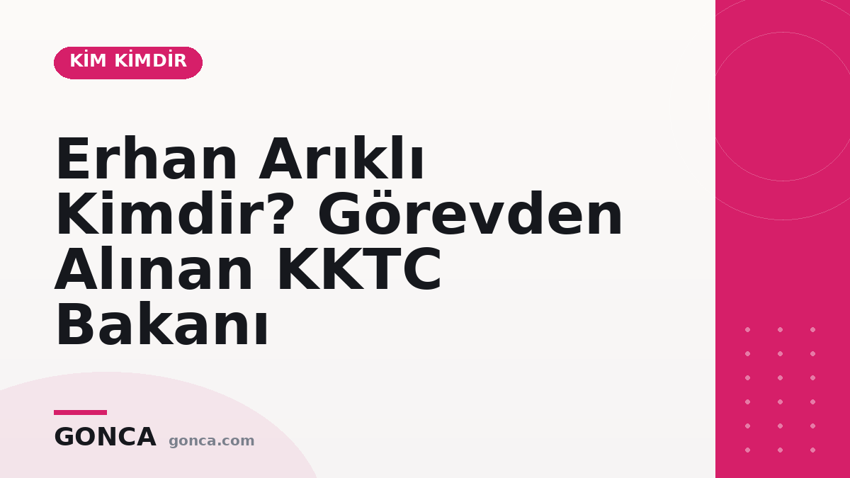 Erhan Arıklı Kimdir? Görevden Alınan KKTC Bakanı