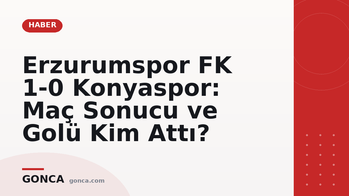 Erzurumspor FK 1-0 Konyaspor: Maç Sonucu ve Golü Kim Attı?