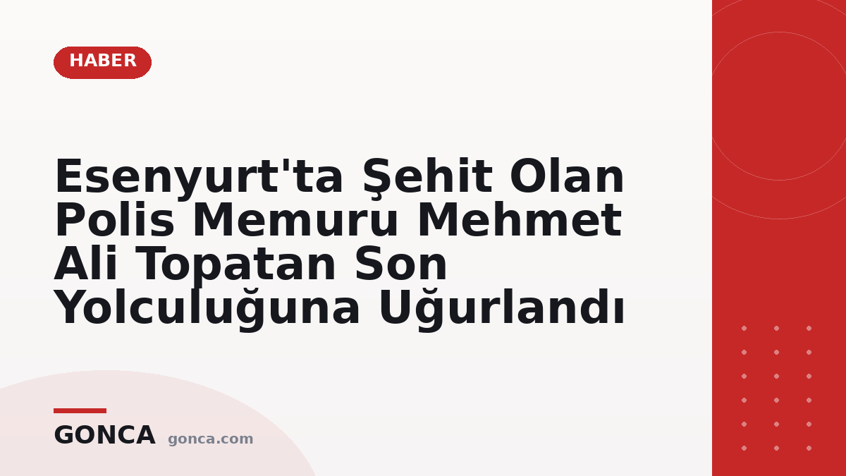 Esenyurt'ta Şehit Olan Polis Memuru Mehmet Ali Topatan Son Yolculuğuna Uğurlandı