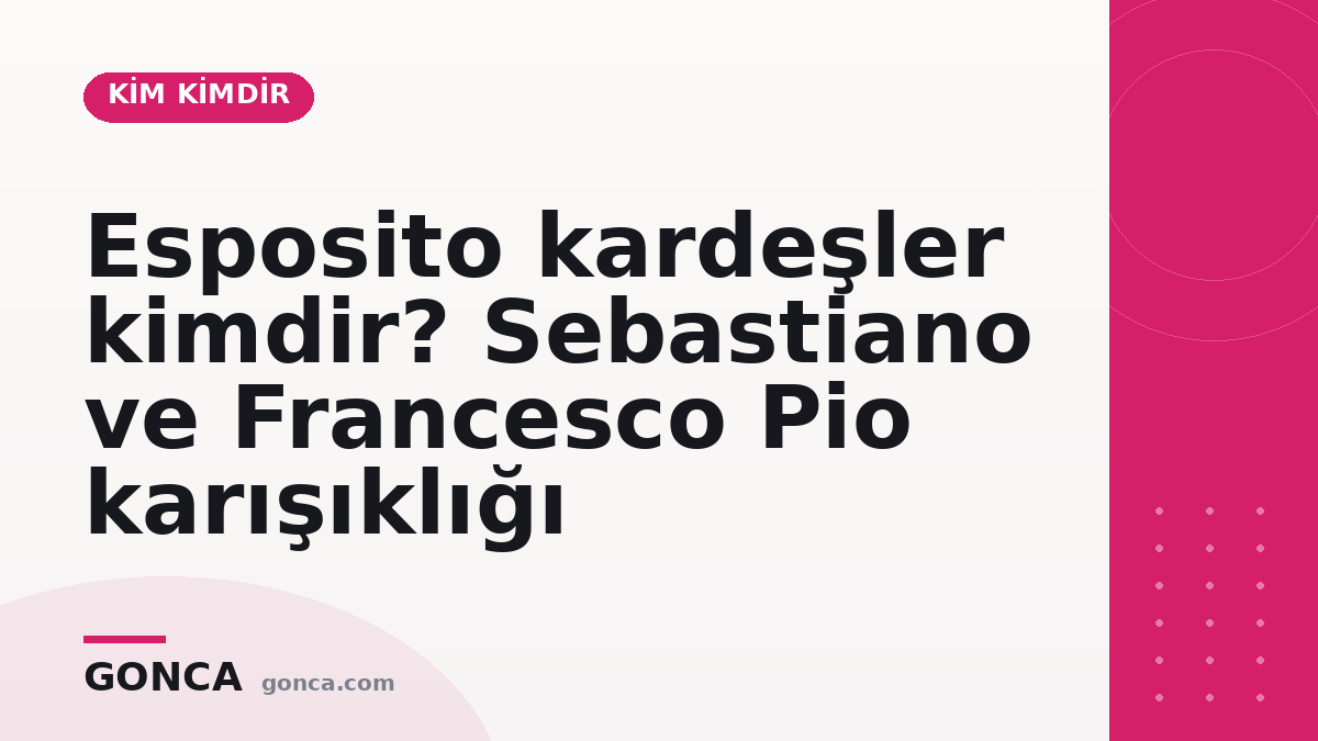 Esposito kardeşler kimdir? Sebastiano ve Francesco Pio karışıklığı