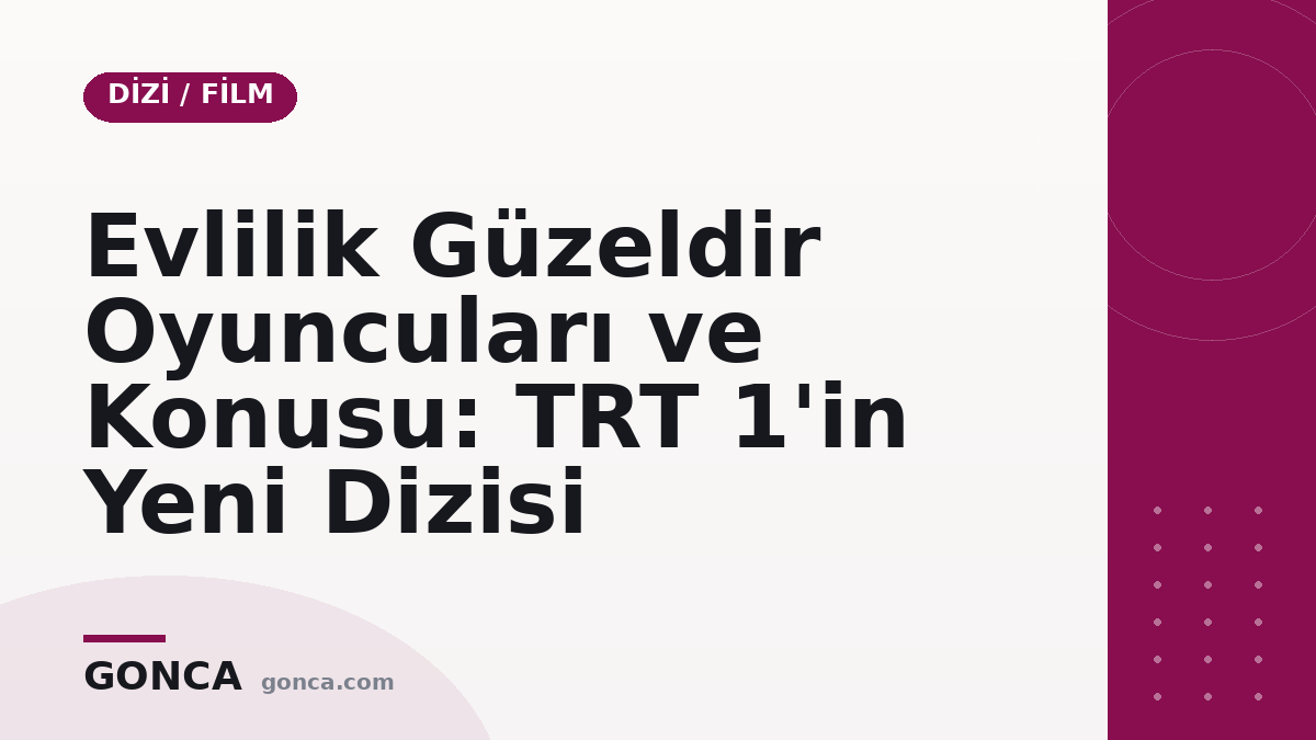 Evlilik Güzeldir Oyuncuları ve Konusu: TRT 1'in Yeni Dizisi