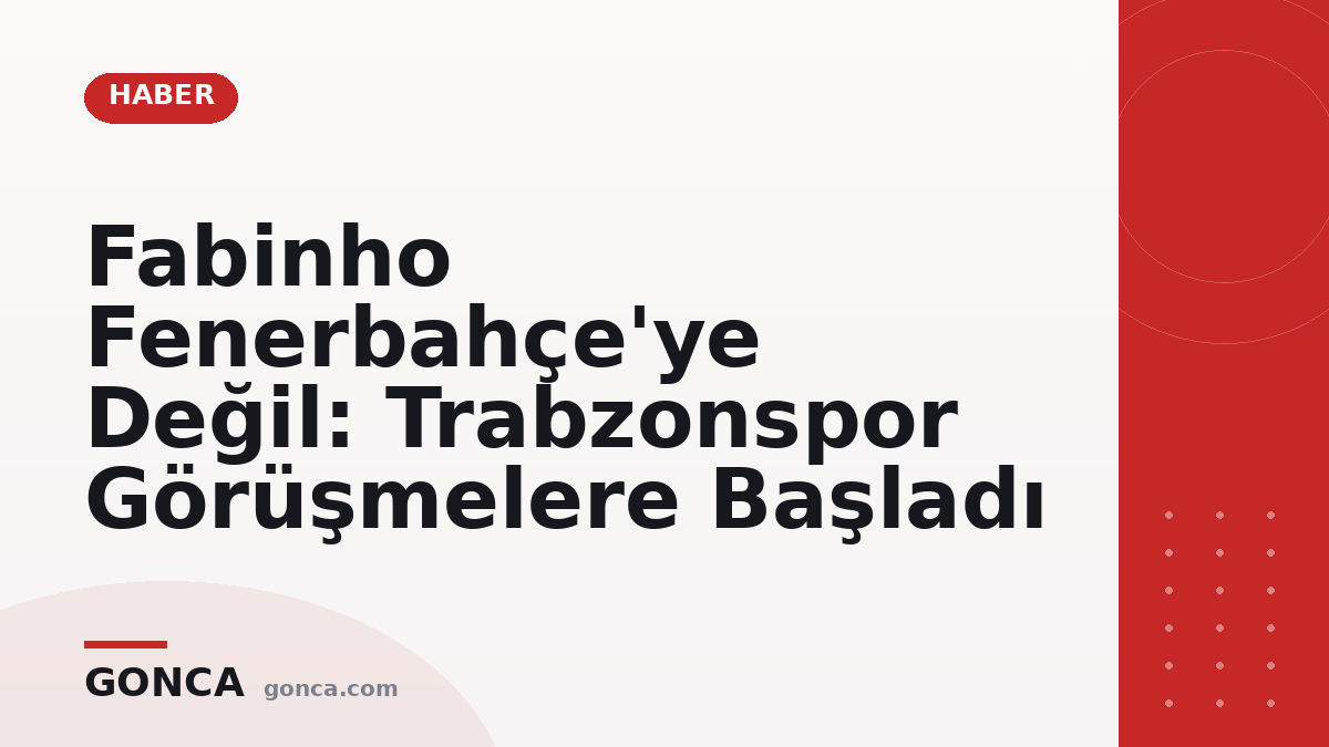 Fabinho Fenerbahçe'ye Değil: Trabzonspor Görüşmelere Başladı