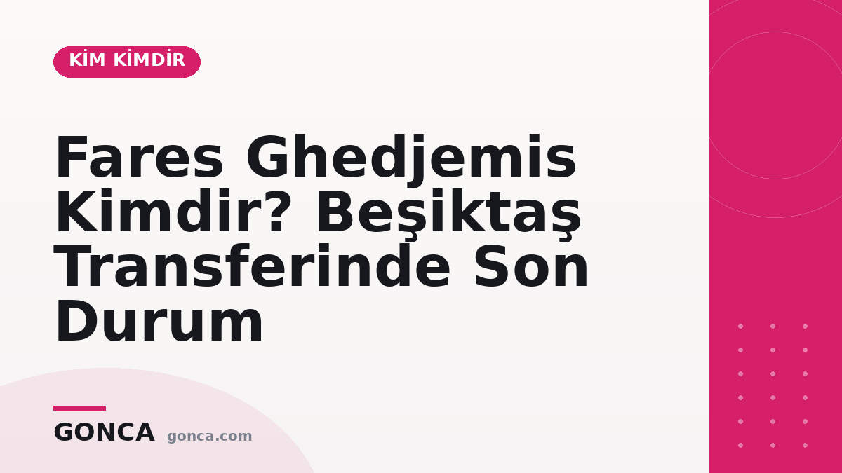 Fares Ghedjemis Kimdir? Beşiktaş Transferinde Son Durum