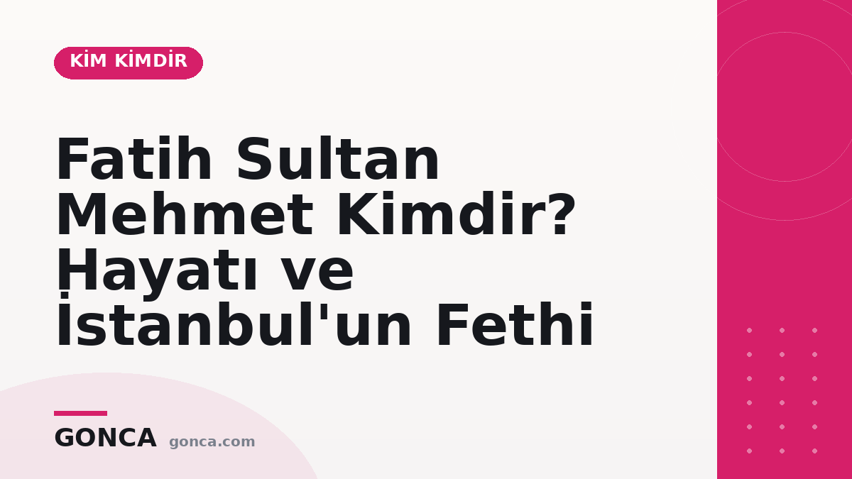 Fatih Sultan Mehmet Kimdir? Hayatı ve İstanbul'un Fethi