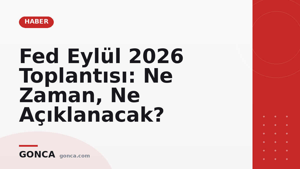 Fed Eylül 2026 Toplantısı: Ne Zaman, Ne Açıklanacak?