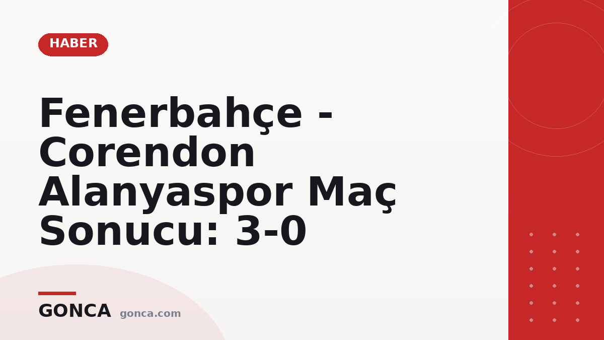 Fenerbahçe - Corendon Alanyaspor Maç Sonucu: 3-0