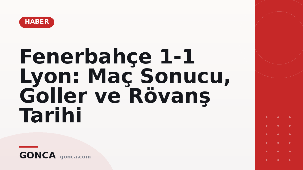 Fenerbahçe 1-1 Lyon: Maç Sonucu, Goller ve Rövanş Tarihi