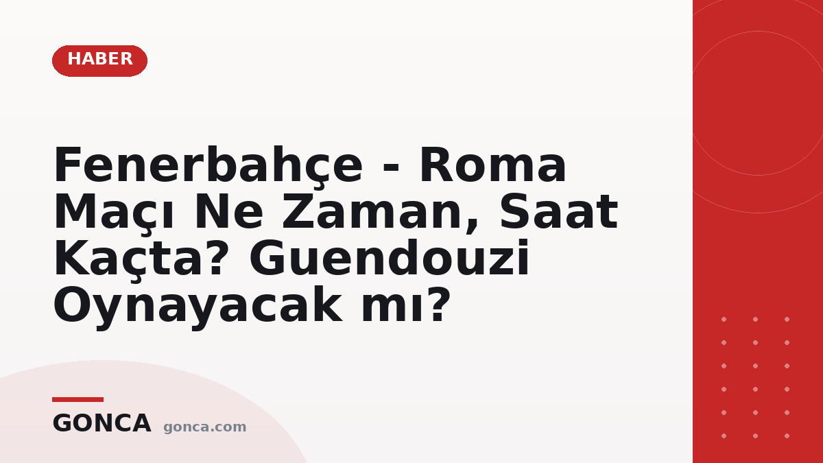 Fenerbahçe - Roma Maçı Ne Zaman, Saat Kaçta? Guendouzi Oynayacak mı?