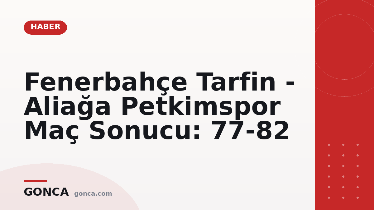 Fenerbahçe Tarfin - Aliağa Petkimspor Maç Sonucu: 77-82