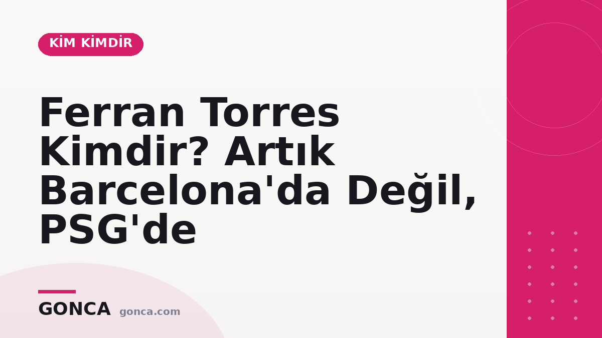 Ferran Torres Kimdir? Artık Barcelona'da Değil, PSG'de