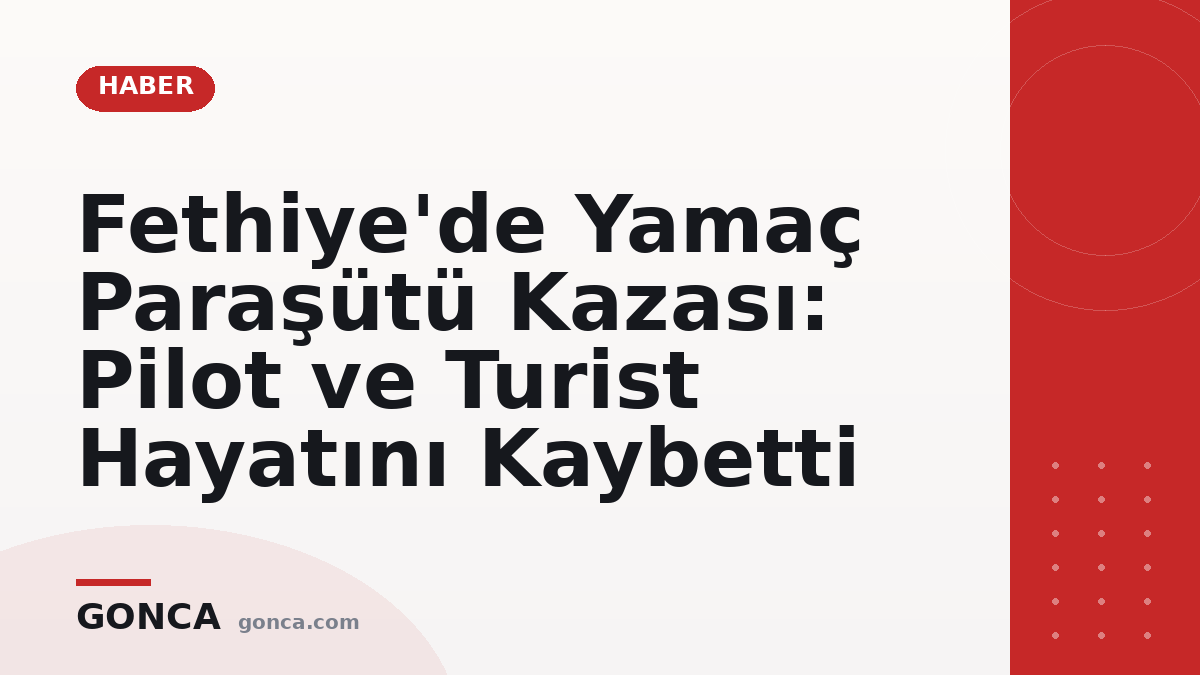Fethiye'de Yamaç Paraşütü Kazası: Pilot ve Turist Hayatını Kaybetti