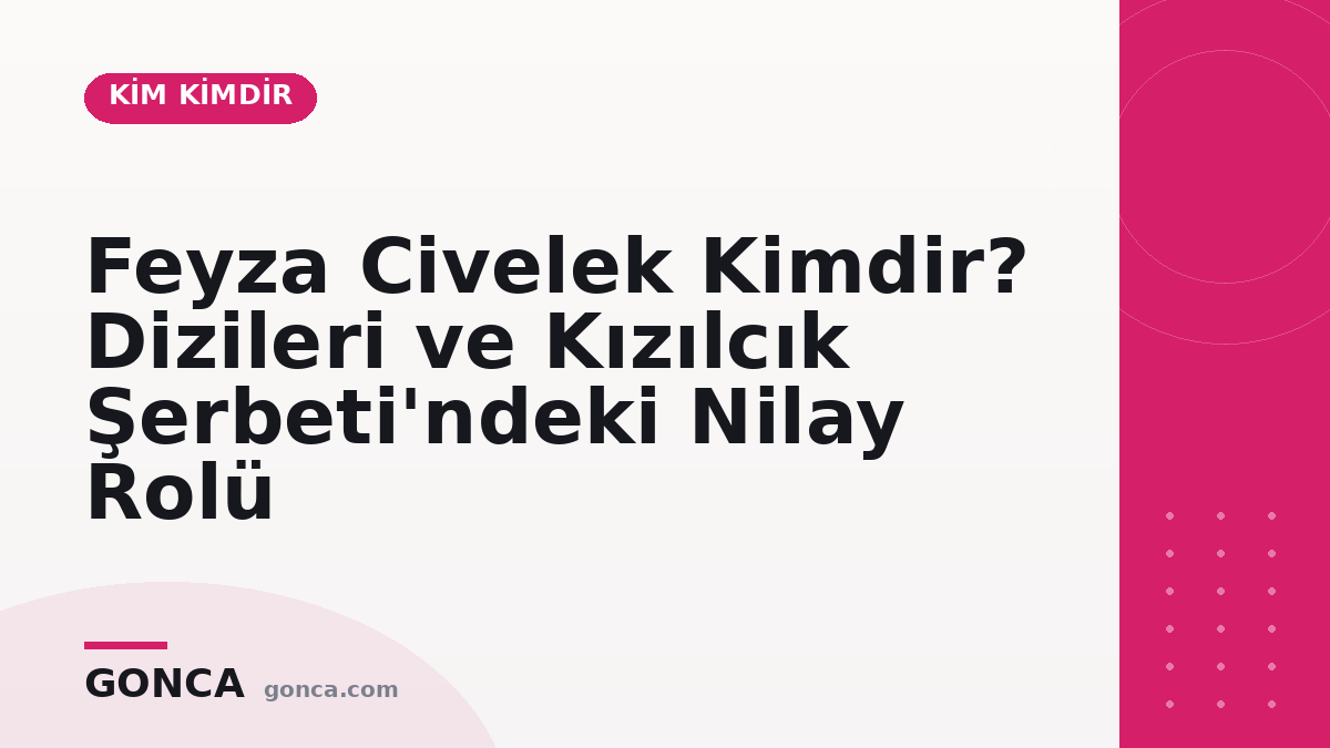 Feyza Civelek Kimdir? Dizileri ve Kızılcık Şerbeti'ndeki Nilay Rolü