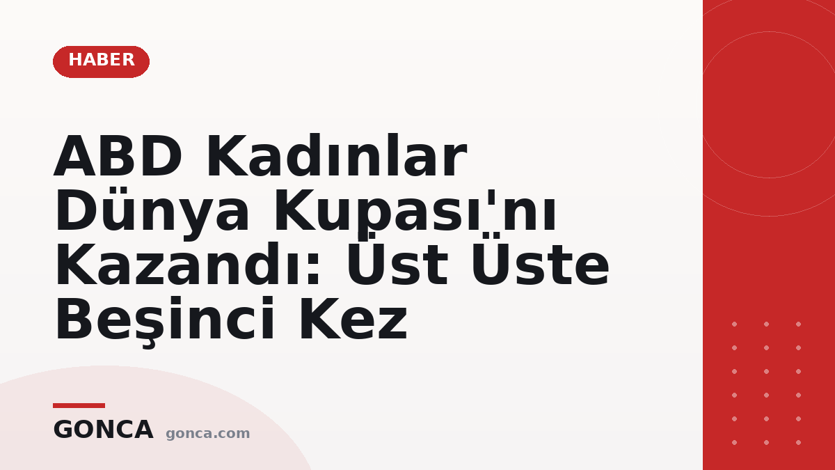 ABD Kadınlar Dünya Kupası'nı Kazandı: Üst Üste Beşinci Kez