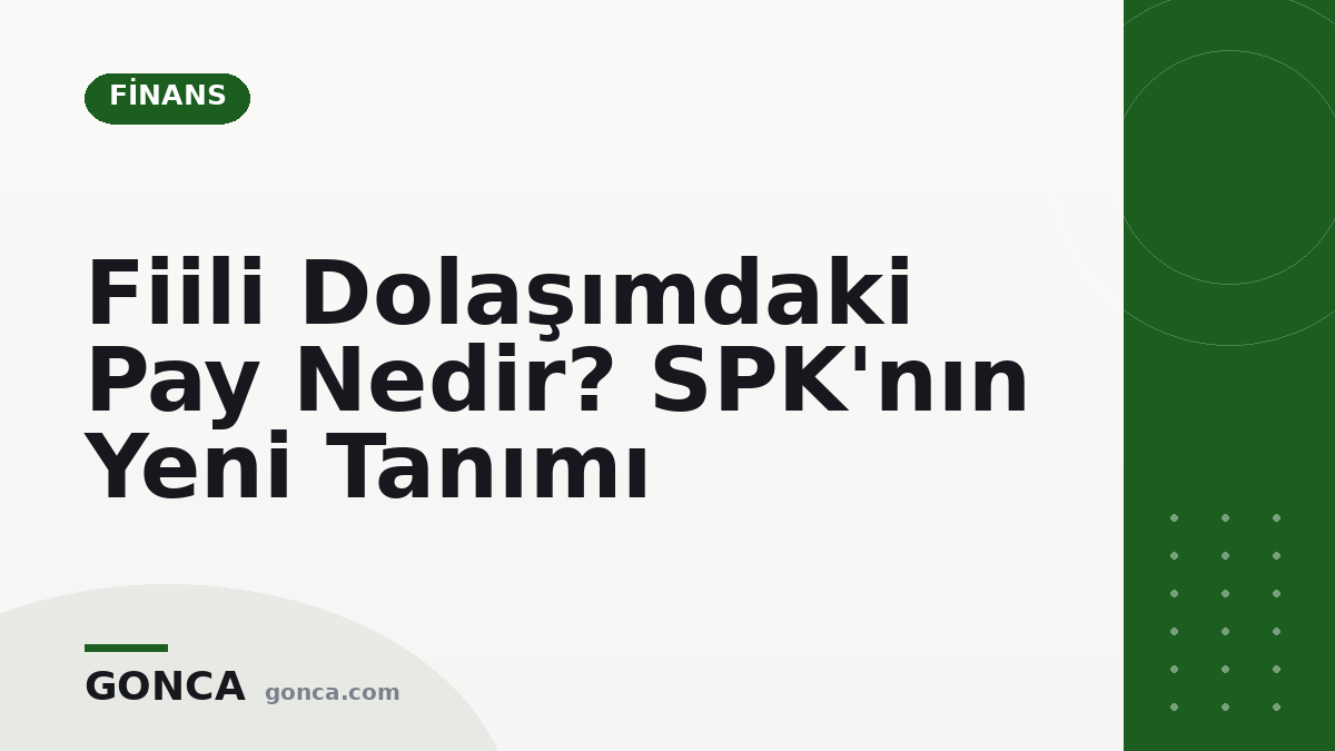 Fiili Dolaşımdaki Pay Nedir? SPK'nın Yeni Tanımı