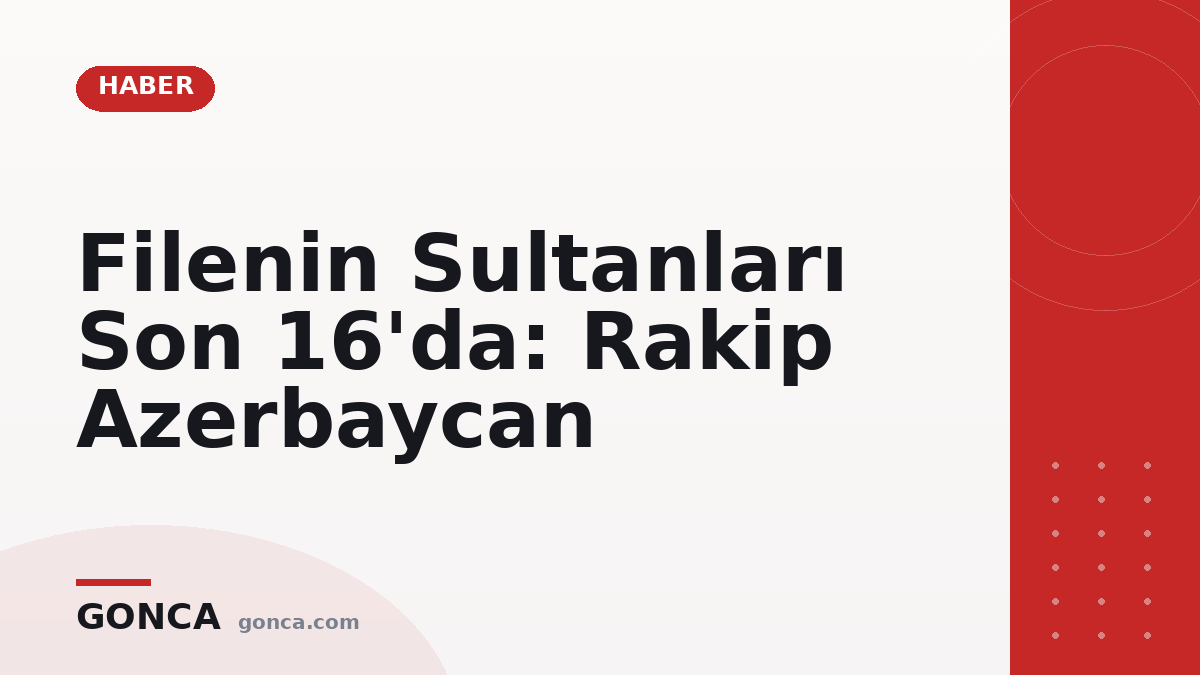 Filenin Sultanları Son 16'da: Rakip Azerbaycan