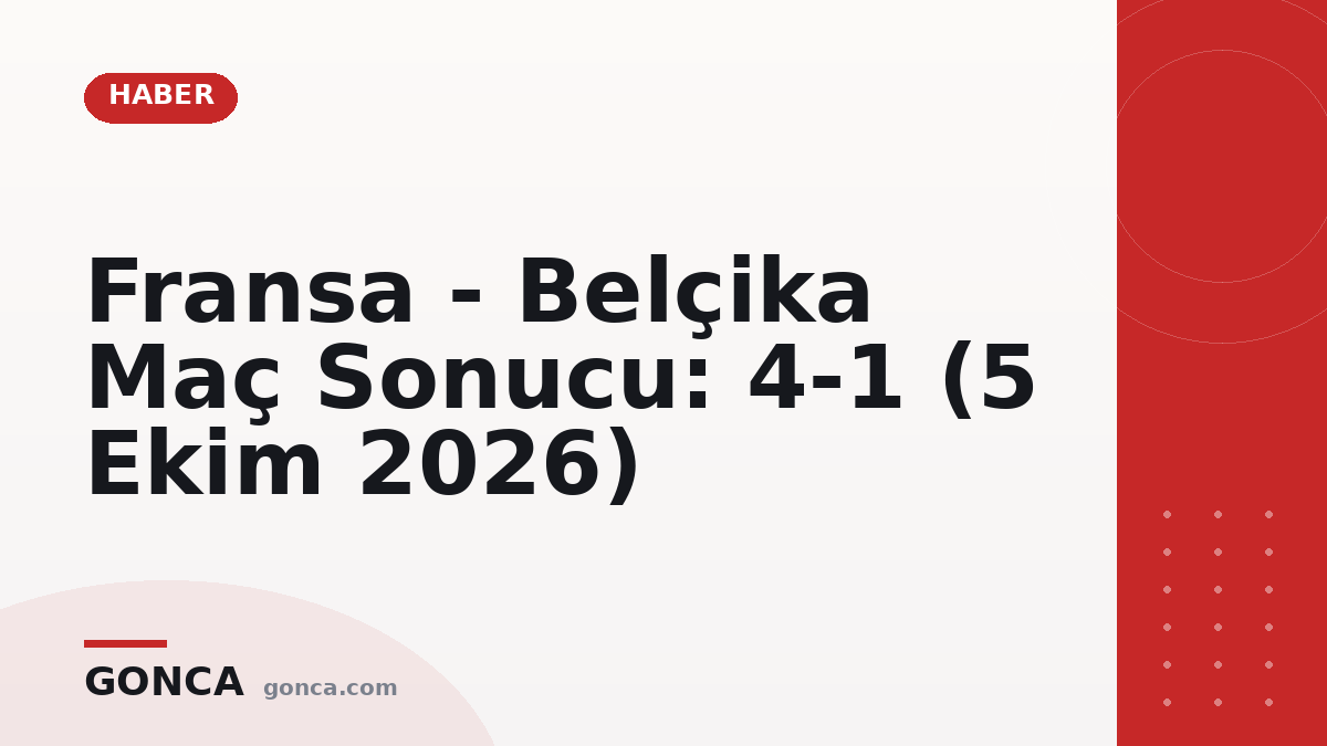 Fransa - Belçika Maç Sonucu: 4-1 (5 Ekim 2026)